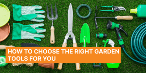 Choose the right garden tools, blog